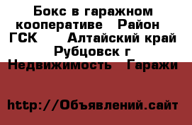 Бокс в гаражном кооперативе › Район ­ ГСК-32 - Алтайский край, Рубцовск г. Недвижимость » Гаражи   